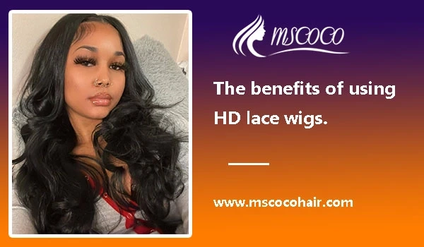 The benefits of using HD lace wigs.