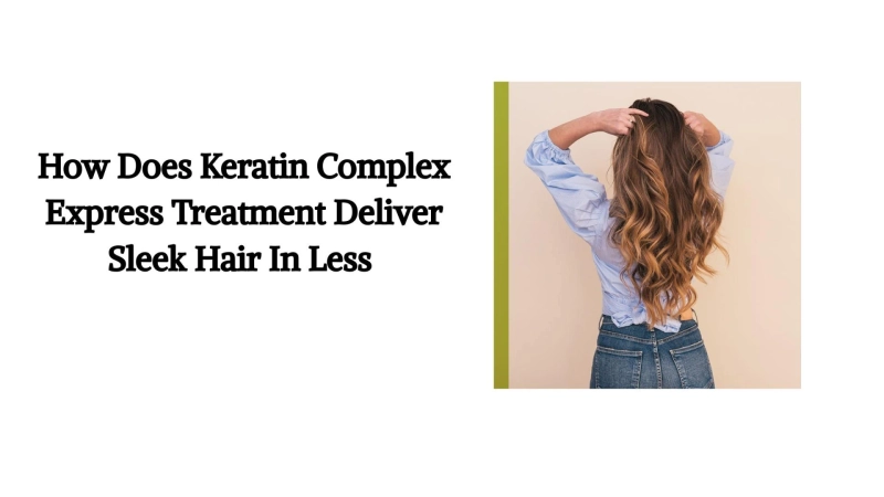 How Does Keratin Complex Express Treatment Deliver Sleek Hair In Less 