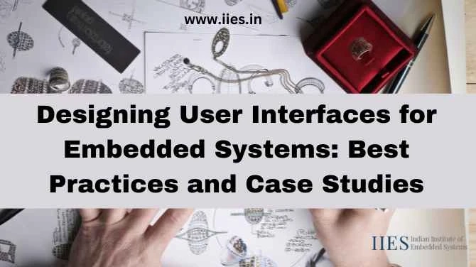 Designing User Interfaces for Embedded Systems: Best Practices and Case Studies