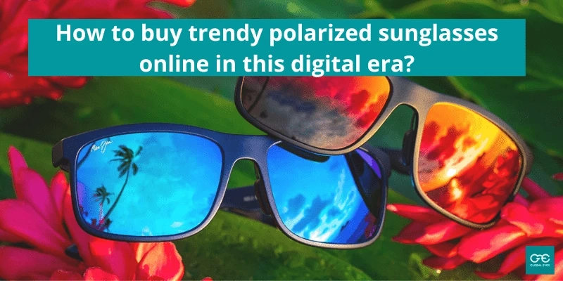 How to buy trendy polarized sunglasses online in this digital era?