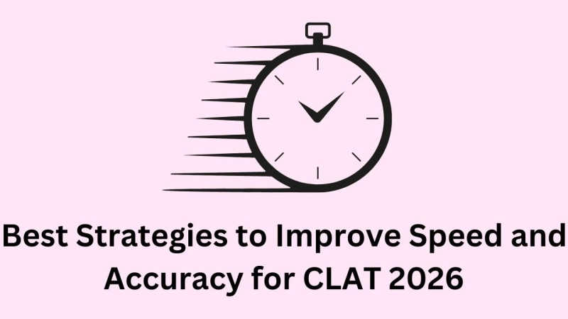 Best Strategies to Improve Speed and Accuracy for CLAT 2026