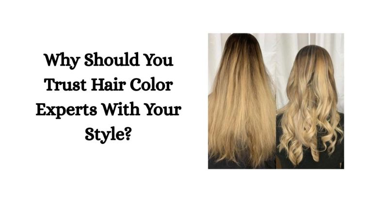 Why Should You Trust Hair Color Experts With Your Style?