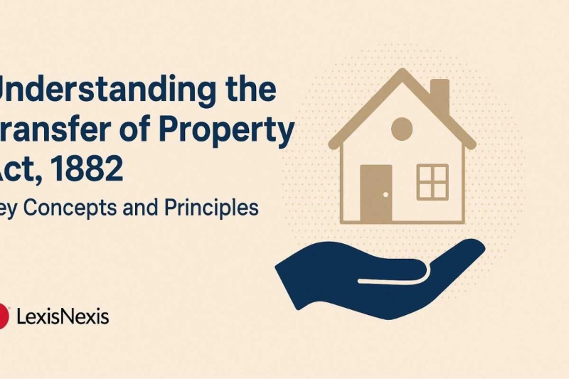 Understanding the Transfer of Property Act, 1882: Key Concepts and Principles