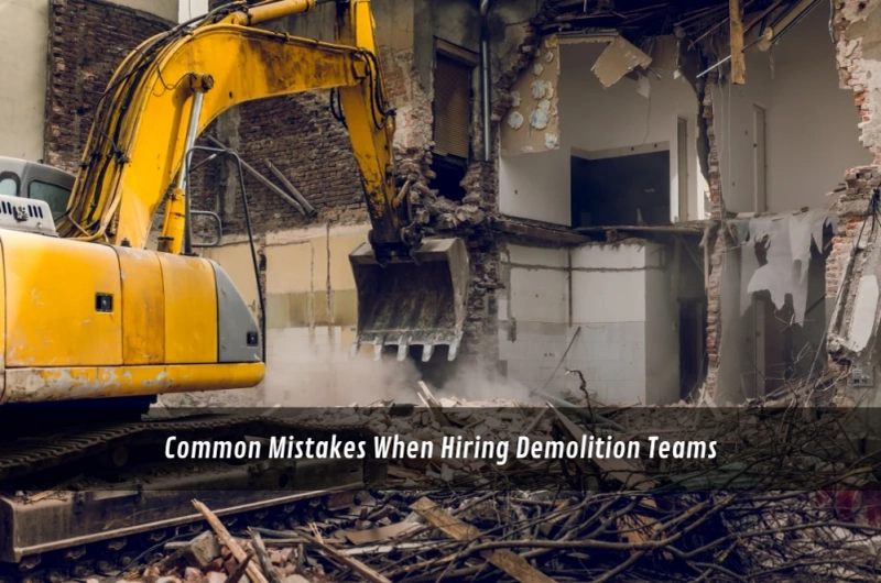 Common Mistakes When Hiring Demolition Teams