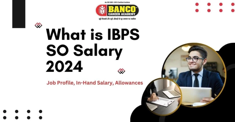 What is IBPS SO Salary 2024, Job Profile, In-Hand Salary, Allowances