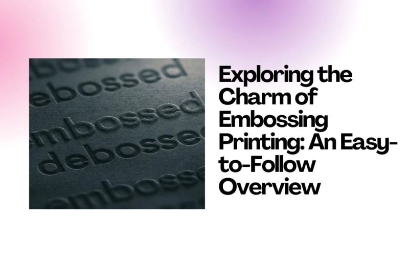 Exploring the Charm of Embossing Printing: An Easy-to-Follow Overview