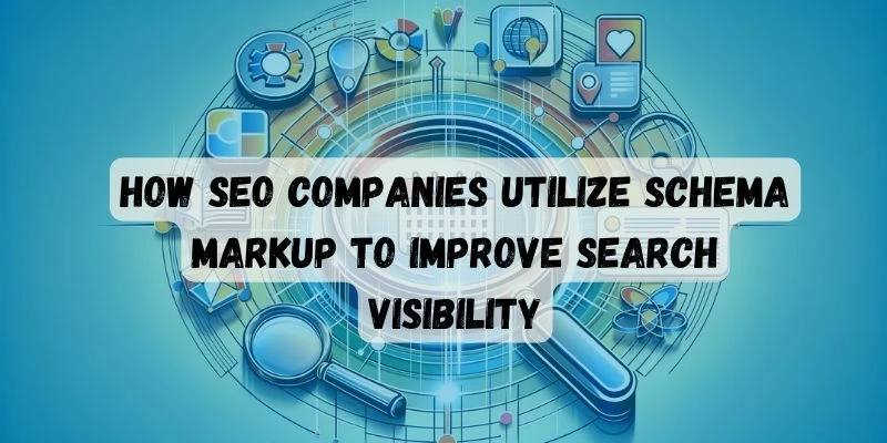 How SEO Companies Utilize Schema Markup to Improve Search Visibility