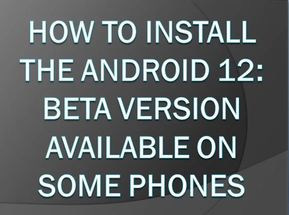 How to Install the Android 12: Beta Version Available On Some Phones