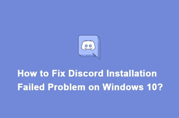 How to Fix Discord Installation Failed Problem on Windows 10?