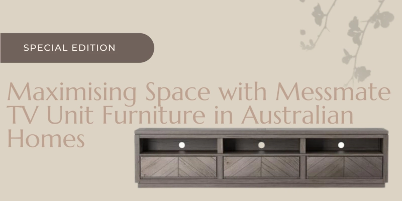 MAXIMISING SPACE WITH MESSMATE TV UNIT FURNITURE IN AUSTRALIAN HOMES