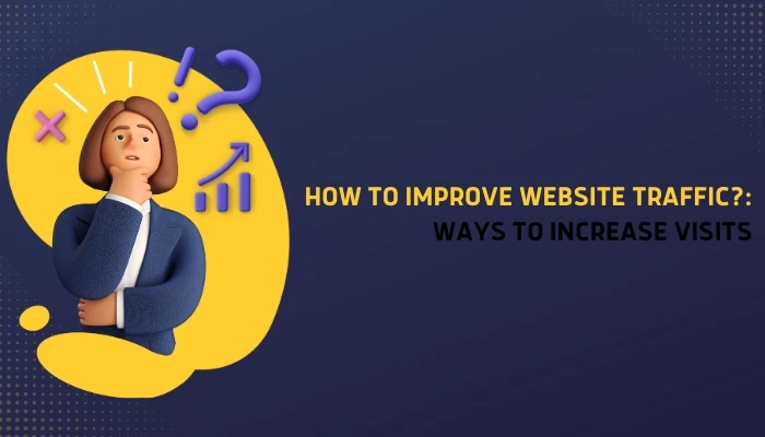 How to Improve Website Traffic?: Ways to Increase Visits