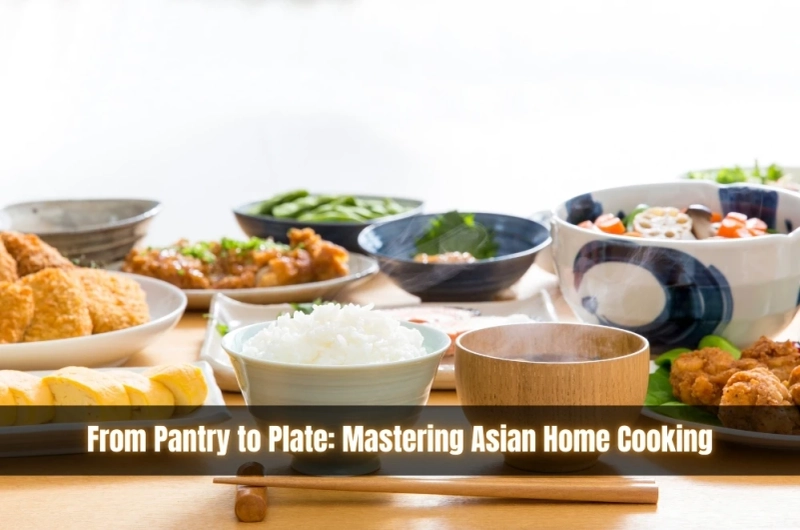 From Pantry to Plate: Mastering Asian Home Cooking