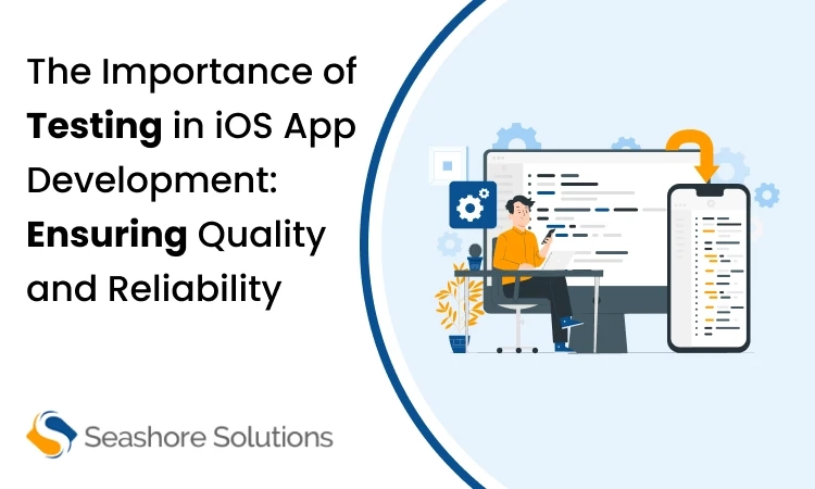 The Importance of Testing in iOS App Development: Ensuring Quality and Reliability