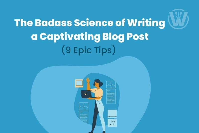 The Badass Science of Writing a Captivating Blog Post (9 Epic Tips) 