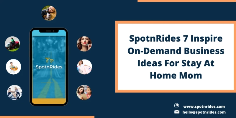 Exclusive On Demand Startup Ideas for Stay at Home Mom Entrepreneurs Using SpotnRides On Demand App Solution
