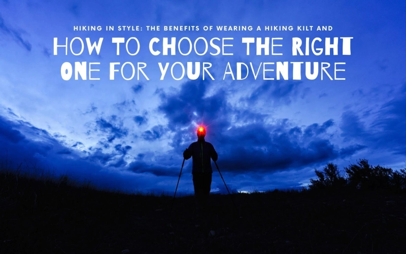 A Hiking Kilt Should Be the Perfect Fit for Your Adventure: Benefits Of Wearing A Hiking Kilt