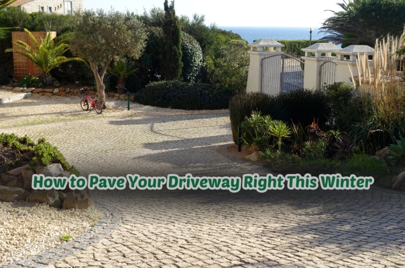 How to Pave Your Driveway Right This Winter