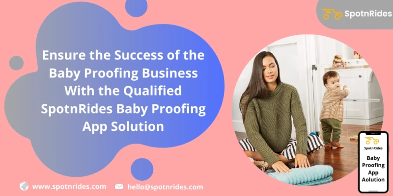 How SpotnRides Baby Proofing App Solution Assists To Enhance Your Baby Proofing Business?