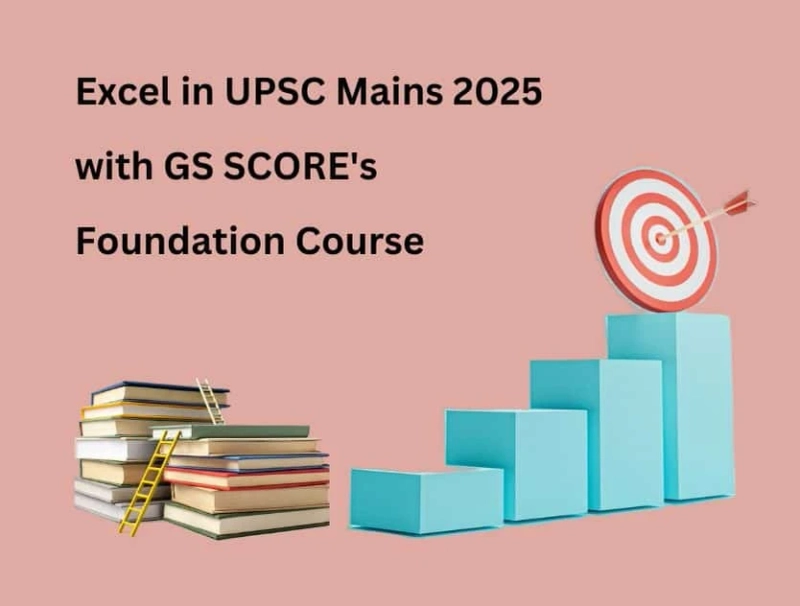 Excel in UPSC Mains 2025 with GS SCORE's Foundation Course