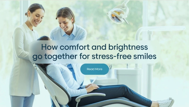 How Comfort and Brightness Go Together for Stress-Free Smiles