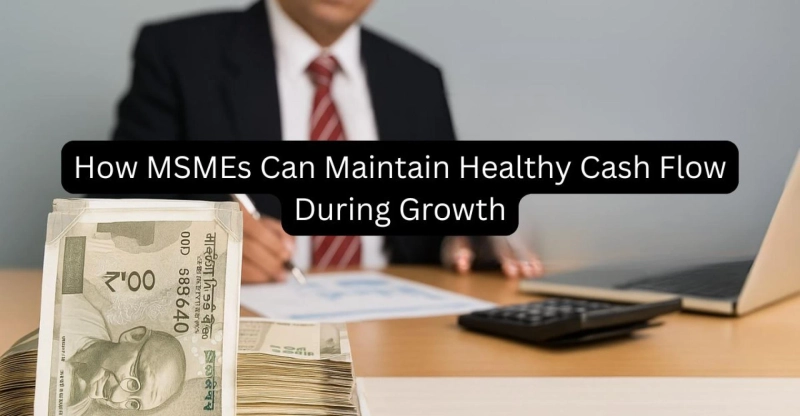 How MSMEs Can Maintain Healthy Cash Flow During Growth