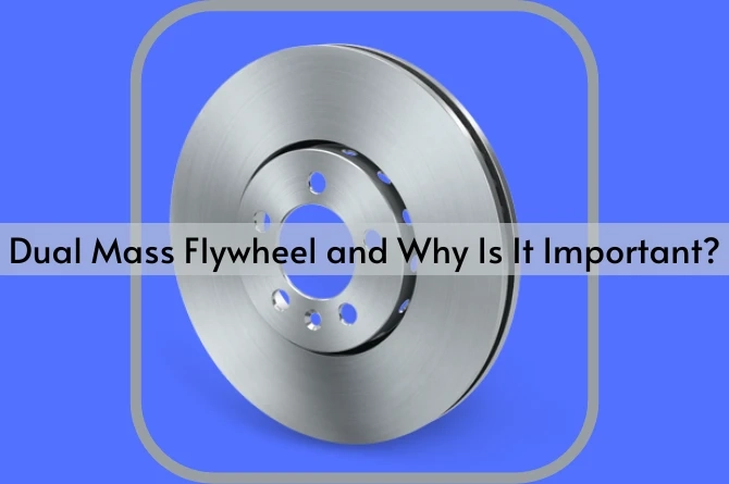 What Is A Dual Mass Flywheel and Why Is It Important?