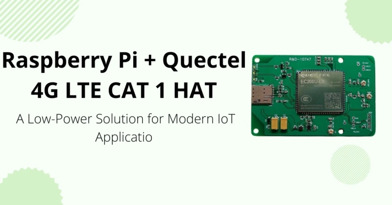 Raspberry Pi + Quectel 4G LTE CAT 1 HAT: A Low-Power Solution for Modern IoT Applications