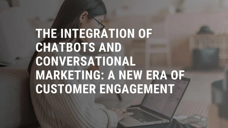 The Integration of Chatbots and Conversational Marketing: A New Era of Customer Engagement