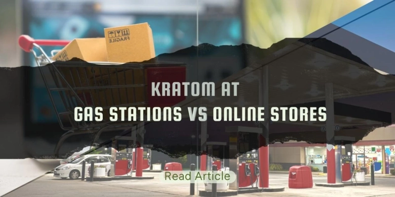 Kratom At Gas Stations vs Online Stores