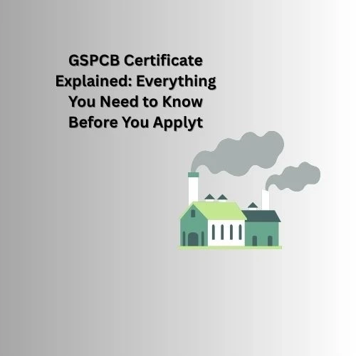 GSPCB Certificate Explained: Everything You Need to Know Before You Apply