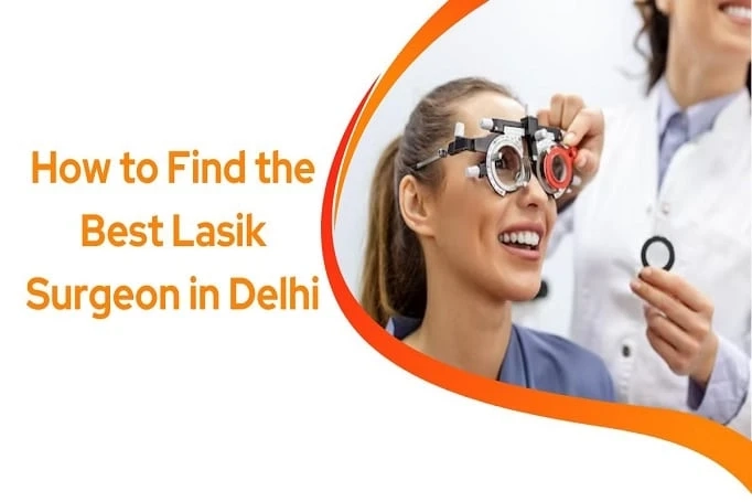 How to Find the Best Lasik Surgeon in Delhi