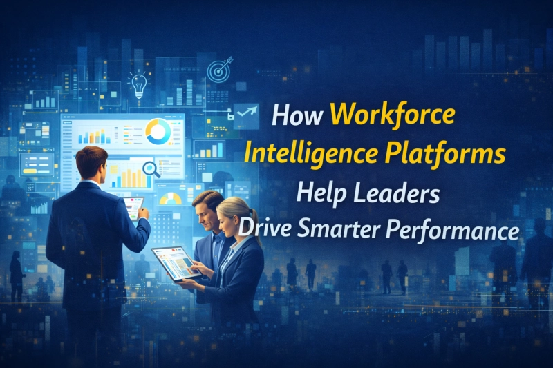 How Workforce Intelligence Platforms Help Leaders Drive Smarter Performance