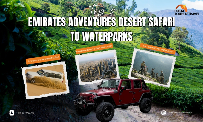 Top 3 Emirates Adventures Desert Safari to Waterparks