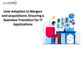 User Adoption in Mergers and acquisitions: Ensuring a Seamless Transition for IT Applications