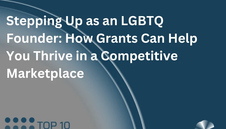 Stepping Up as an LGBTQ Founder: How Grants Can Help You Thrive in a Competitive Marketplace