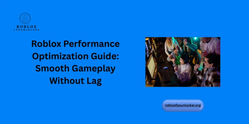 Roblox Performance Optimization Guide: Smooth Gameplay Without Lag