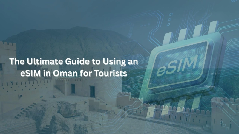 The Ultimate Guide to Using an eSIM in Oman for Tourists