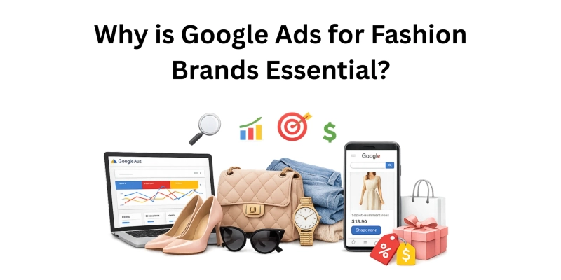 Why is Google Ads for Fashion Brands Essential?