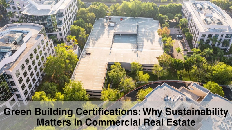 Green Building Certifications: Why Sustainability Matters in Commercial Real Estate