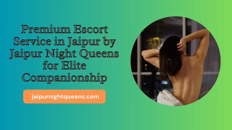 Discover Premium Escort Service in Jaipur with Jaipur Night Queens