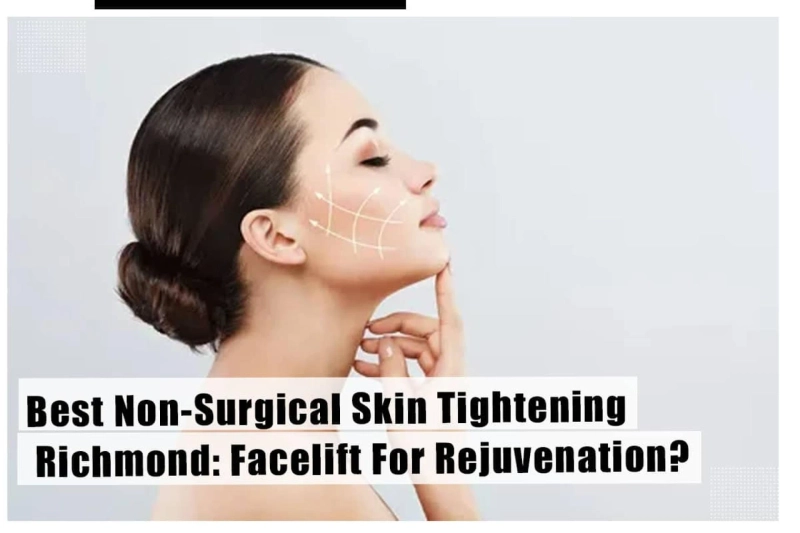 Best Non-Surgical Skin Tightening Richmond: Facelift For Rejuvenation?