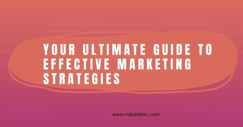 Your Ultimate Guide to Effective Marketing Strategies