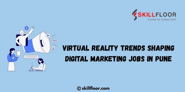 Virtual Reality Trends Shaping Digital Marketing Jobs in Pune