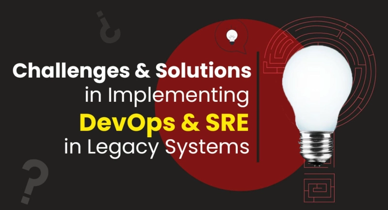 Challenges and Solutions in Implementing DevOps and SRE in Legacy Systems
