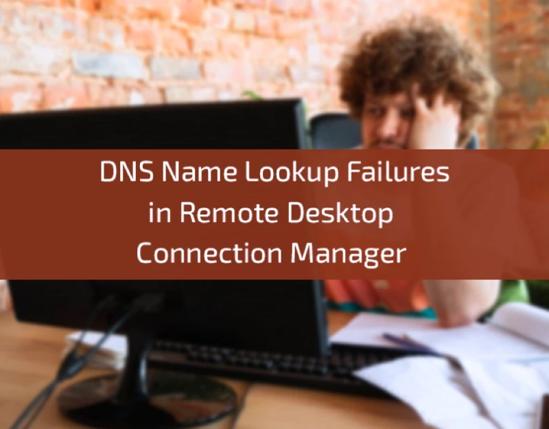 Resolving DNS Name Lookup Failures in Remote Desktop Connection Manager