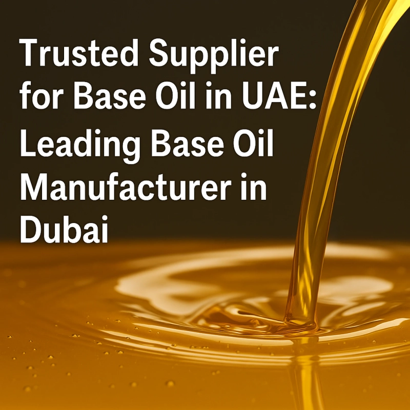 Trusted Supplier for Base Oil in UAE: Leading Base Oil Manufacturer in Dubai