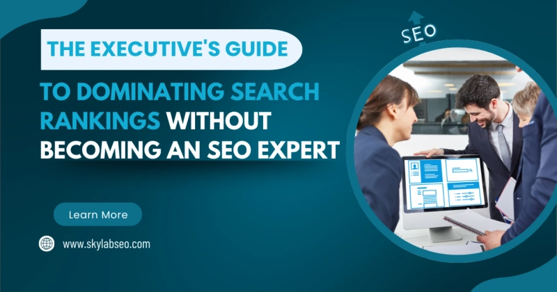 The Executive's Guide to Dominating Search Rankings Without Becoming an SEO Expert