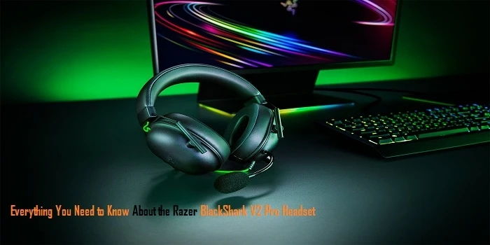 Everything You Need to Know About the Razer BlackShark V2 Pro Headset