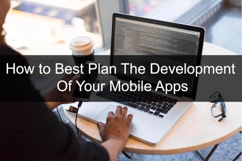 How to Best Plan the Development of Your Mobile Apps