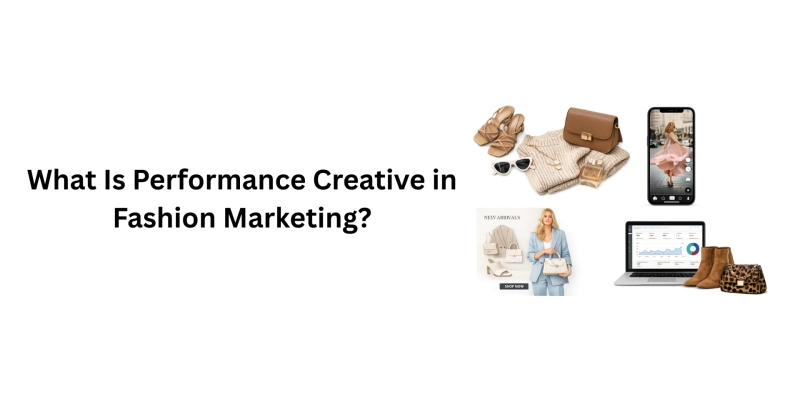 What Is Performance Creative in Fashion Marketing?